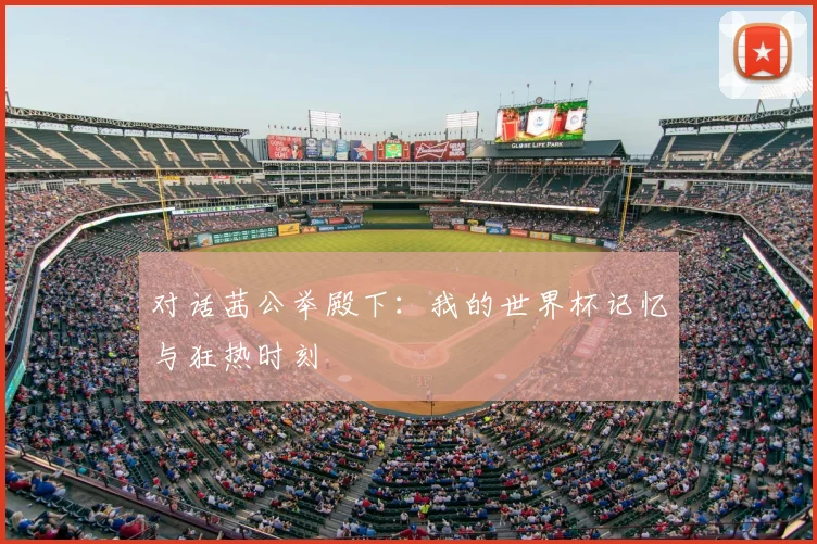对话茜公举殿下：我的世界杯记忆与狂热时刻