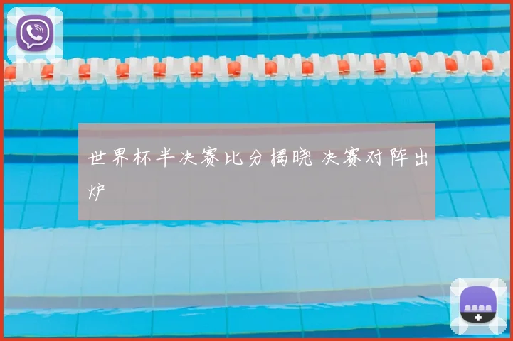 世界杯半决赛比分揭晓 决赛对阵出炉