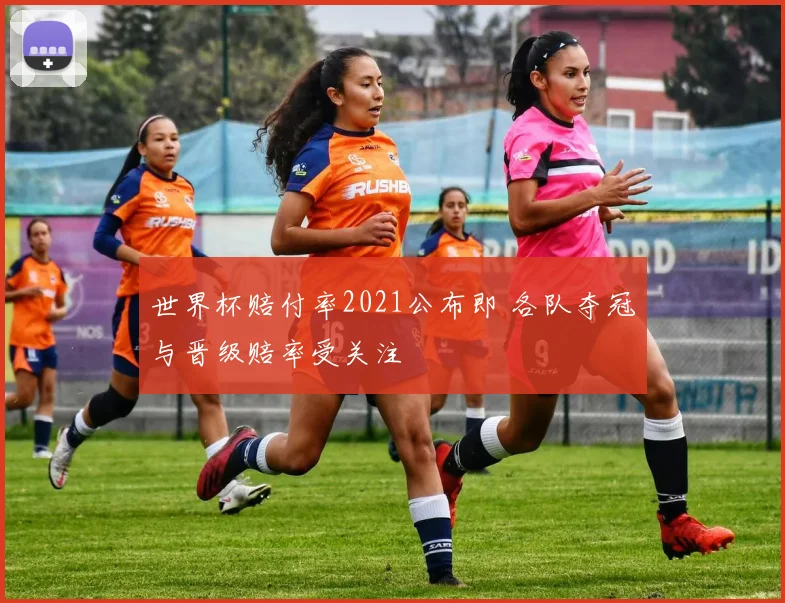 世界杯赔付率2021公布即 各队夺冠与晋级赔率受关注