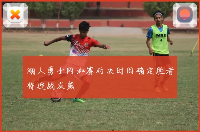 湖人勇士附加赛对决时间确定胜者将迎战灰熊
