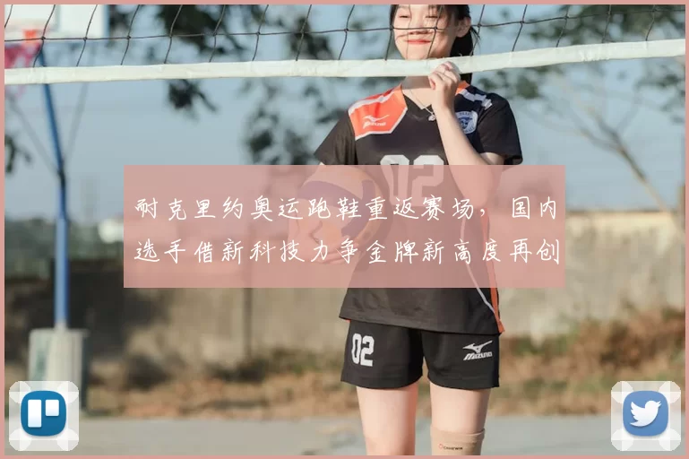 耐克里约奥运跑鞋重返赛场,国内选手借新科技力争金牌新高度再创