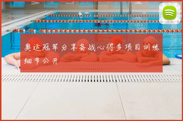 奥运冠军分享备战心得多项目训练细节公开